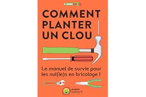 Comment planter un clou: Le manuel de survie pour les nul(le)s en bricolage ! (Système D) (French Edition)