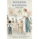 Modern Manners for Kids: Short Stories about Kindness, Respect, & Integrity