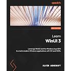 Learn WinUI 3: Leverage WinUI and the Windows App SDK to create modern Windows applications with C# and XAML