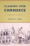 Clashing over Commerce: A History of US Trade Policy (Markets and Governments in Economic History)