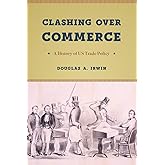 Clashing over Commerce: A History of US Trade Policy (Markets and Governments in Economic History)