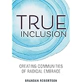 True Inclusion: Creating Communities of Radical Embrace