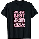 We Are Best Friends Because Everyone Else Sucks Shirt