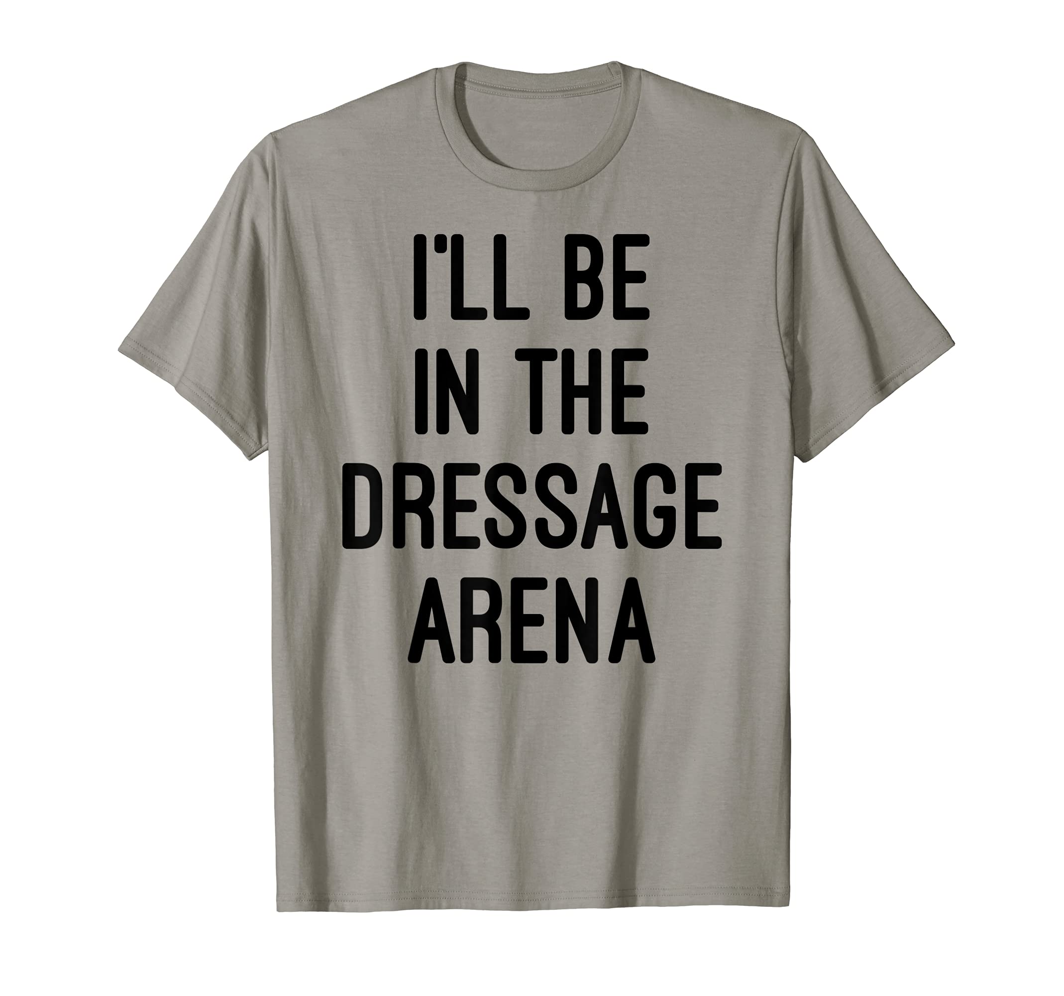 I'll Be In The Dressage Arena English Riding Equestrian T-Shirt