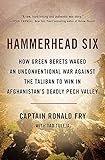 Hammerhead Six: How Green Berets Waged an Unconventional War Against the Taliban to Win in Afghanistan's Deadly Pech Valley