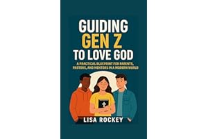 Guiding Gen Z to Love God: A Practical Blueprint for Parents, Pastors, and Mentors in a Modern World