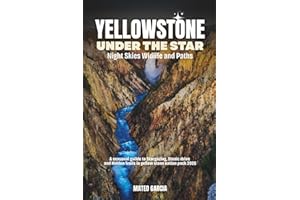 Yellowstone Under the Stars: Night Skies, Wildlife and Paths: A Seasonal Guide to Stargazing, Scenic Drive, and Hidden Trails in Yellowstone National Park 2026