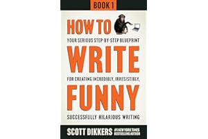 How to Write Funny: Your Serious, Step-By-Step Blueprint For Creating Incredibly, Irresistibly, Successfully Hilarious Writin