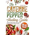 The Cayenne Pepper Healing Guide: Powerful Cayenne Pepper Cures and Recipes for Natural Health and Vitality | 28-Day Detox Plan Included