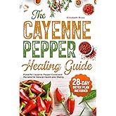 The Cayenne Pepper Healing Guide: Powerful Cayenne Pepper Cures and Recipes for Natural Health and Vitality | 28-Day Detox Pl