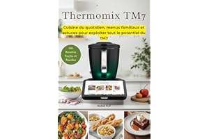 Thermomix TM7 – 150 Recettes Faciles et Rapides: Cuisine du quotidien, menus familiaux et astuces pour exploiter tout le pote