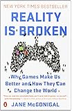 Reality Is Broken: Why Games Make Us Better and How They Can Change the World