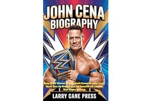 JOHN CENA BIOGRAPHY: From WWE Warrior to Hollywood Champion, John Cena’s Never Give Up Mindset and the Powerful Life Lessons That Inspire Millions