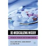 De-Medicalizing Misery: Psychiatry, Psychology and the Human Condition