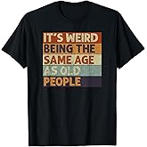 It's Weird Being The Same Age As Old People Retro Sarcastic T-Shirt