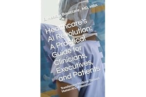 Healthcare's AI Revolution: A Practical Guide for Clinicians, Executives, and Patients: Transforming Medicine Through Human-A