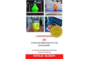 L'IMPRESSION 3D POUR LES DÉBUTANTS ET LES PASSIONNÉS : LE MANUEL D'IMPRESSION 3D FDM SIMPLE ET RAPIDE (French Edition)