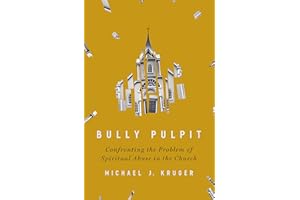 Bully Pulpit: Confronting the Problem of Spiritual Abuse in the Church
