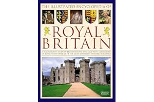 The Illustrated Encyclopedia of Royal Britain: A Magnificent Study Of Britain’s Royal Heritage With A Directory Of Royalty And Over 120 Of The Most Important Historic Buildings