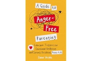 A Guide to Anger-Free Parenting: Calm your Triggers for Emotional Well-being and Strong, Resilient Happy Kids.