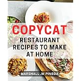 Copycat Restaurant Recipes To Make At Home: Discover the Best-Kept Secrets of Restaurant-Quality Cooking: The Perfect Gift for Home Cooks, Foodies, and Entertaining Enthusiasts.