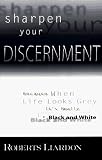 Sharpen Your Discernment: Because When Life Looks Grey, It's Really Black & White by
