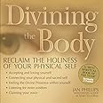 Divining the Body: Reclaim the Holiness of Your Physical Self