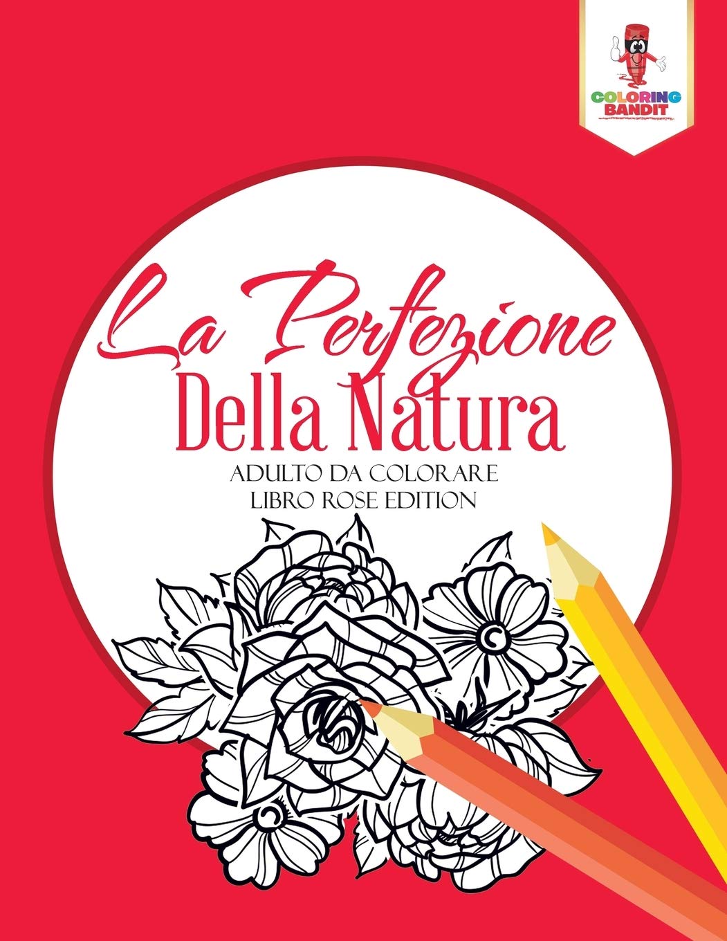 La Perfezione Della Natura Adulto Da Colorare Libro Rose Edition Italian Edition Bandit Coloring Amazon Com Books