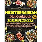 Mediterranean Diet Cookbook for Beginners: Transform Your Daily Meals with 80+ Easy and Quick, Nutritious and Delicious Recipes for a Healthy Life | A Step-by-Step Guide to Lifelong Wellness