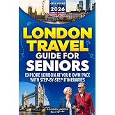 London Travel Guide for Seniors: Explore London at Your Own Pace with Step-by-Step Itineraries