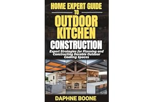 Home Expert Guide to Outdoor Kitchen Construction: Expert Strategies for Planning and Constructing Durable Outdoor Cooking Sp