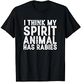 I Think My Spirit Animal Has Rabies Funny Sarcastic Gift T-Shirt
