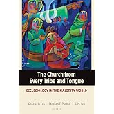 The Church from Every Tribe and Tongue: Ecclesiology in the Majority World (Majority World Theology)