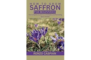 HOW TO GROW SAFFRON FOR BEGINNERS: The Complete Guide for a Profitable and Rewarding Spice Garden