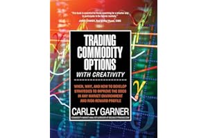 Trading Commodity Options...with Creativity: When, why, and how to develop strategies to improve the odds in any market environment and risk-reward profile