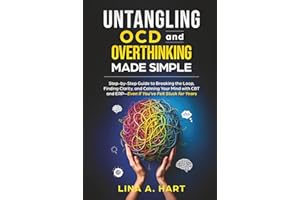 Untangling OCD and Overthinking Made Simple: Step-by-step guide to breaking the loop, finding clarity, and calming your mind with CBT and ERP—Even if you’ve felt stuck for years