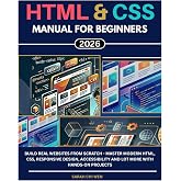 HTML &amp; CSS Manual for Beginners 2026: Build Real Websites from Scratch - Master Modern HTML, CSS, Responsive Design, Accessibility and a Lot more with Hands-On Projects