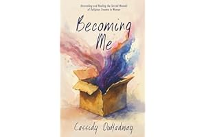 Becoming Me: Unraveling and Healing the Sacred Wounds of Religious Trauma in Women