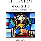 Liturgical Worship: A Lutheran Introduction