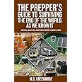 The Prepper's Guide to Surviving the End of the World, as We Know It: Gear, Skills, and Related Know-How