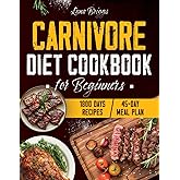Carnivore Diet Cookbook for Beginners: 1800 Days of Delicious High-Protein, Low-Carb Recipes. Unlock a Healthier You with a 45-Day Meal Plan to Lose Weight, Increase Energy and Enhance Wellbeing