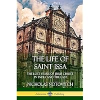 The Life of Saint Issa: The Lost Years of Jesus Christ in India and the East