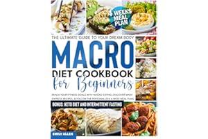 Macro Diet Cookbook for Beginners: The Ultimate Guide to Your Dream Body - Reach Your Fitness Goals With Macro Eating, Discover Many Express Recipes, & Follow The Personalized 4-Week Meal Plan.