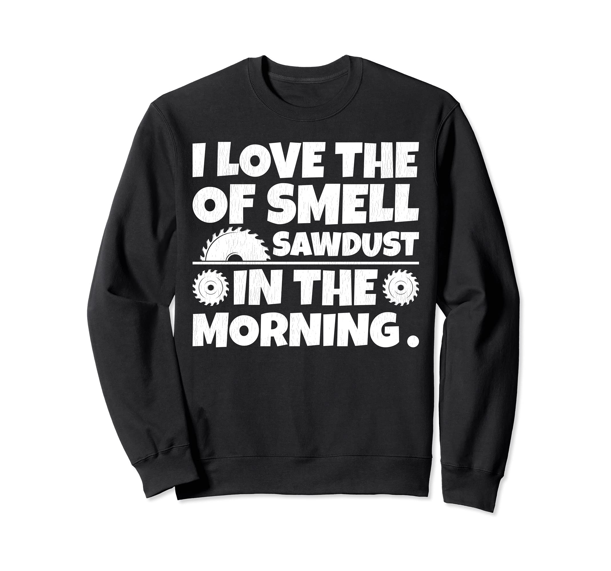 Funny I Love The Smell Of Sawdust In The Morning Sweatshirt