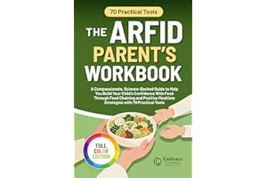 THE ARFID PARENT’S WORKBOOK: A Compassionate, Science-Backed Guide to Help You Build Your Child’s Food Confidence Through Foo
