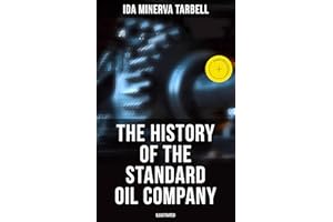 The History of the Standard Oil Company (Illustrated): Enriched edition. The Exposure of Immoral and Illegal Business of John