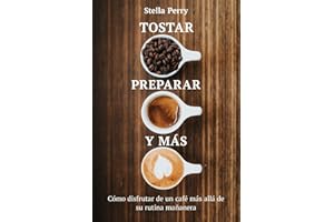 Tostar, preparar y más: Cómo disfrutar de un café más allá de su rutina mañanera (Spanish Edition)