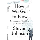 How We Got to Now: Six Innovations That Made the Modern World
