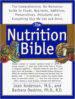 The Nutrition Bible: The Comprehensive, No-Nonsense Guide To Foods, Nutrients, Additives, Preservatives, Pollutants And E