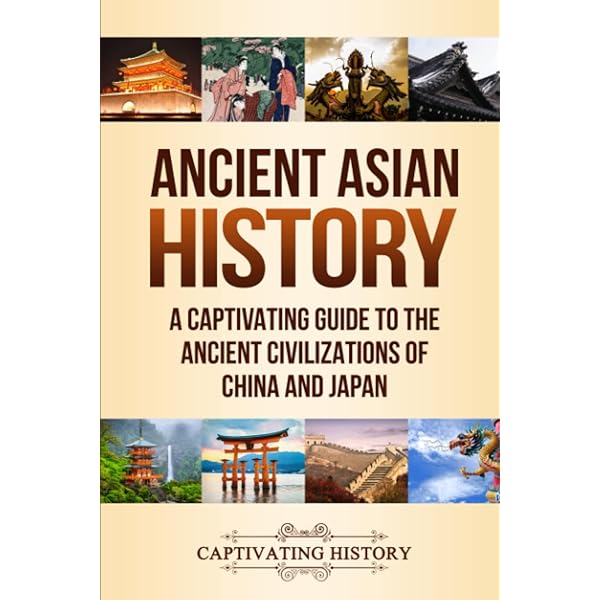 Ancient Asian History: A Captivating Guide to the Ancient